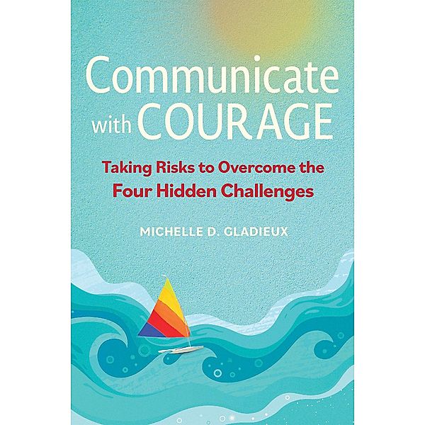 Communicate with Courage, Michelle D. Gladieux