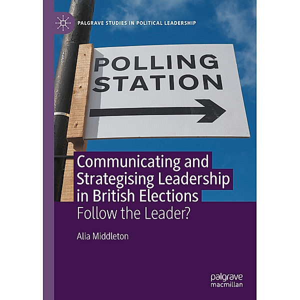 Communicating and Strategising Leadership in British Elections, Alia Middleton