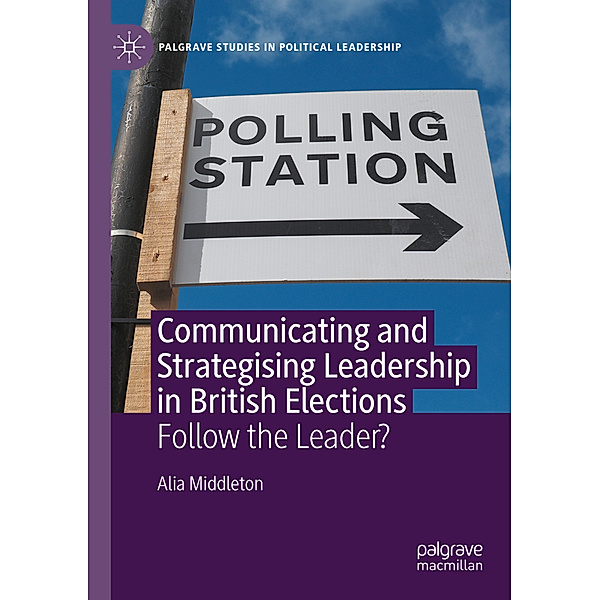 Communicating and Strategising Leadership in British Elections, Alia Middleton