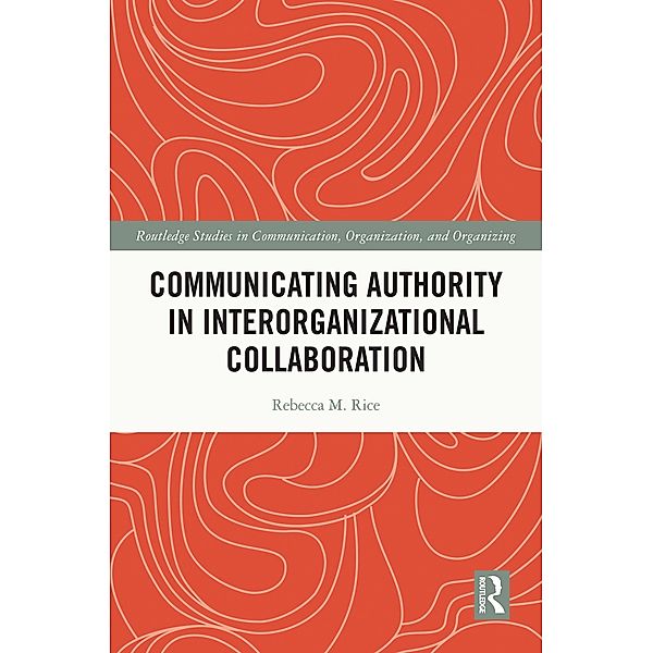 Communicating Authority in Interorganizational Collaboration, Rebecca M. Rice