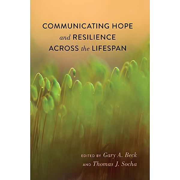 Communicating Hope and Resilience Across the Lifespan / Lifespan Communication Bd.4