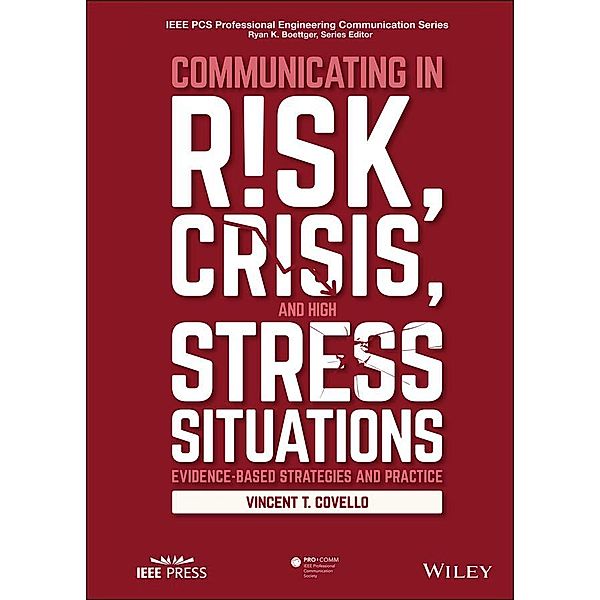 Communicating in Risk, Crisis, and High Stress Situations / IEEE PCS Professional Engineering Communication Series, Vincent T. Covello