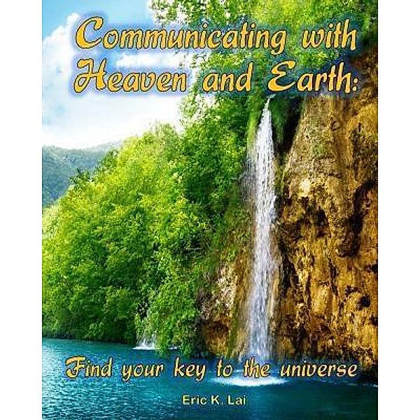 COMMUNICATING WITH HEAVEN AND EARTH / Happy Logic Creations, Eric K. Lai