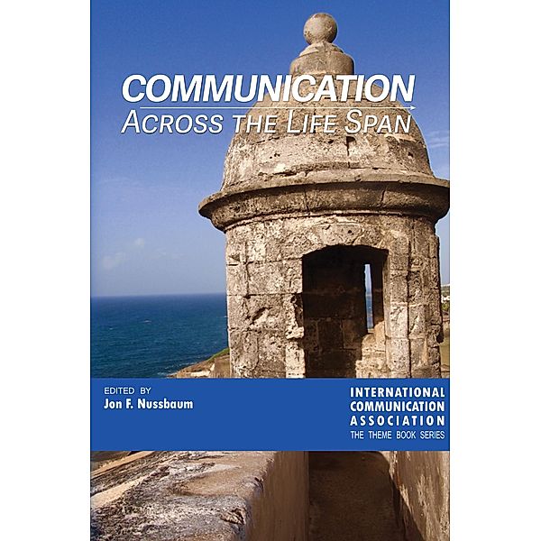 Communication Across the Life Span / ICA International Communication Association Annual Conference Theme Book Series Bd.3