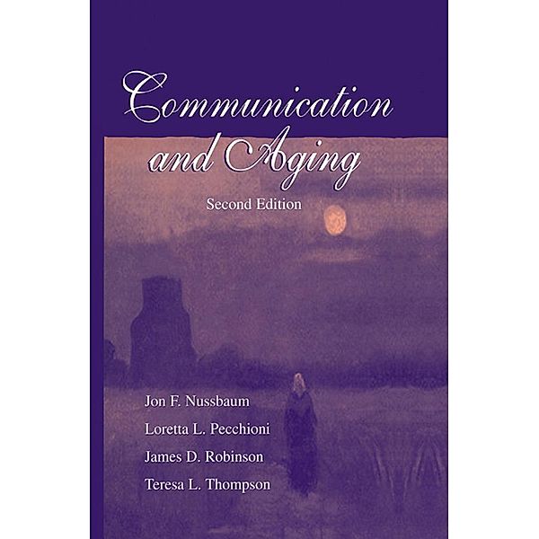 Communication and Aging, Jon F. Nussbaum, Loretta L. Pecchioni, James D. Robinson, Teresa L. Thompson