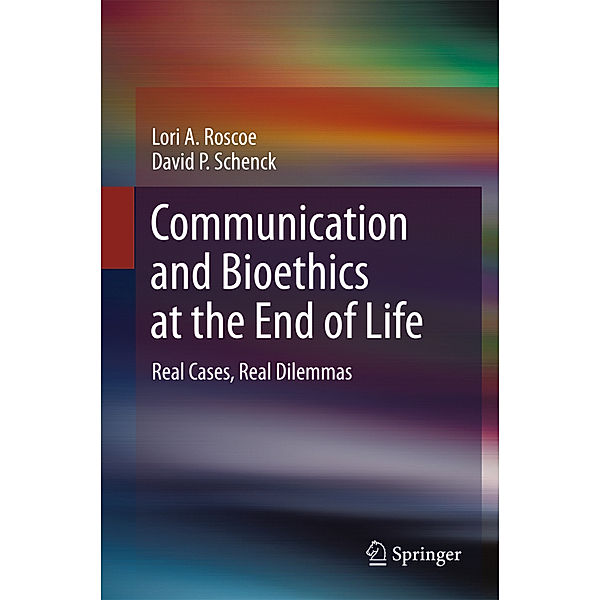 Communication and Bioethics at the End of Life, Lori A. Roscoe, David P. Schenck