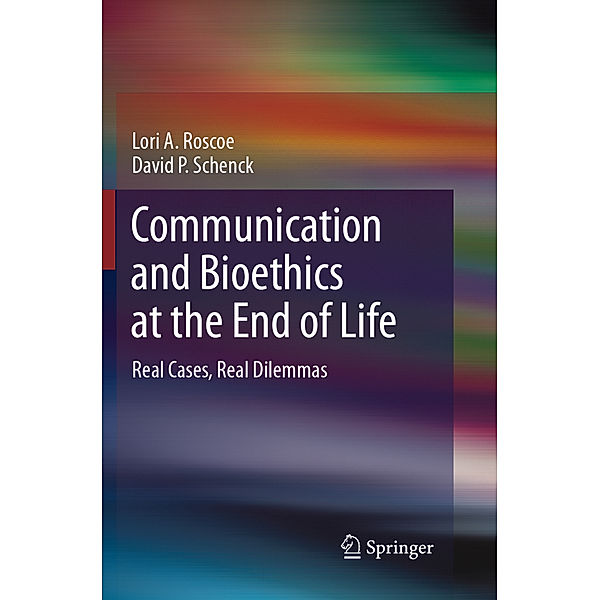 Communication and Bioethics at the End of Life, Lori A. Roscoe, David P. Schenck