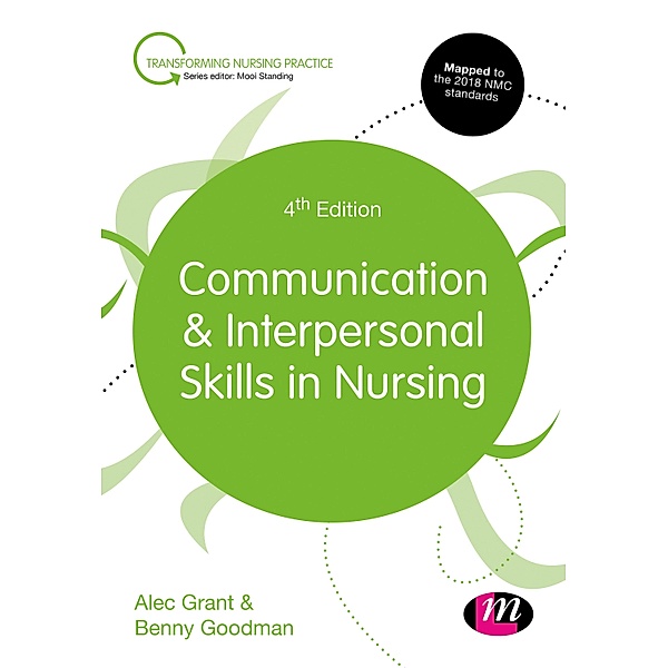 Communication and Interpersonal Skills in Nursing / Transforming Nursing Practice Series, Alec Grant, Benny Goodman