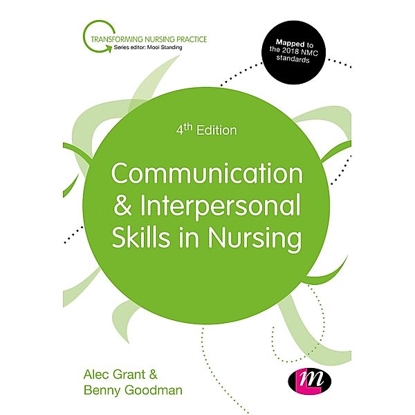 Communication and Interpersonal Skills in Nursing / Transforming Nursing Practice Series, Alec Grant, Benny Goodman
