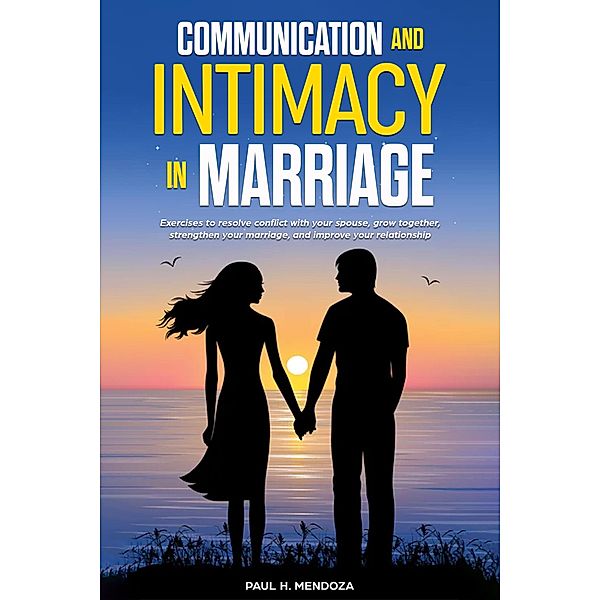 Communication and Intimacy in Marriage, Paul H. Mendoza