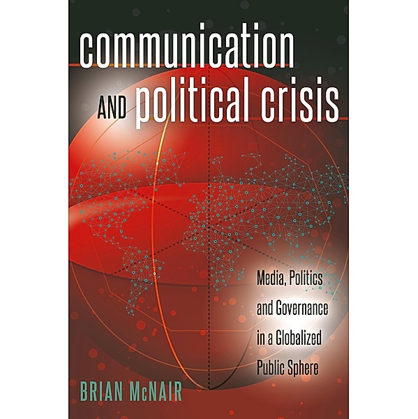 Communication and Political Crisis / Global Crises and the Media Bd.16, Brian McNair