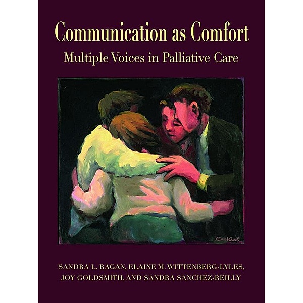 Communication as Comfort, Sandra L. Ragan, Elaine M. Wittenberg-Lyles, Joy Goldsmith, Sandra Sanchez Reilly