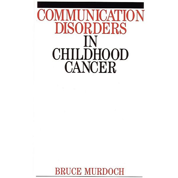Communication Disorders in Childhood Cancer, Bruce E. Murdoch