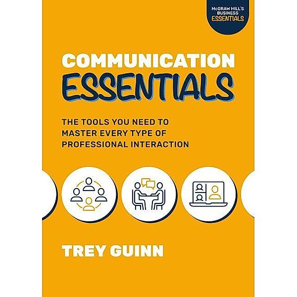 Communication Essentials: The Tools You Need to Master Every Type of Professional Interaction, Trey Guinn