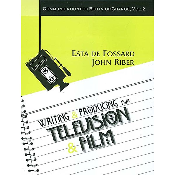 Communication for Behavior Change: Writing and Producing for Television and Film, John Riber, Esta de Fossard