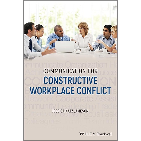 Communication for Constructive Workplace Conflict, Jessica Katz Jameson