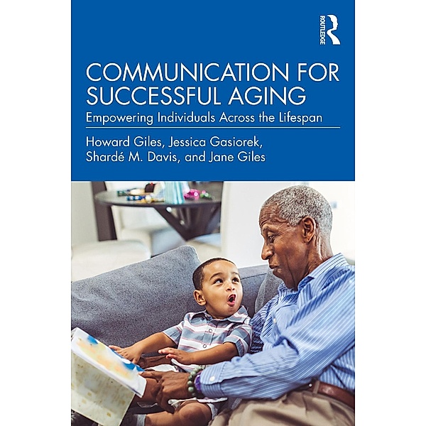 Communication for Successful Aging, Howard Giles, Jessica Gasiorek, Shardé M. Davis, Jane Giles