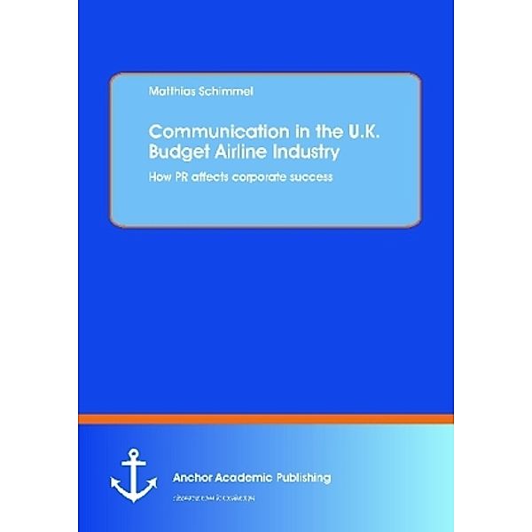 Communication in the U.K. Budget Airline Industry: How PR affects corporate success, Matthias Schimmel