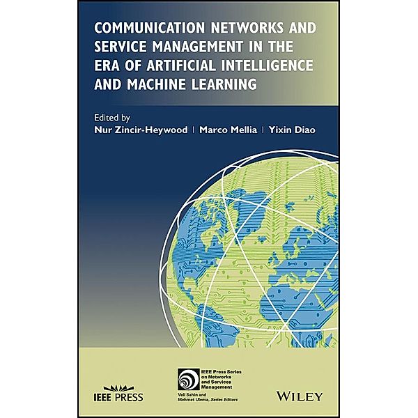 Communication Networks and Service Management in the Era of Artificial  Intelligence and Machine Learning / IEEE Press Series on Network Management