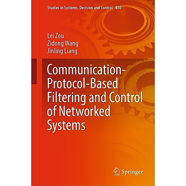Communication-Protocol-Based Filtering and Control of Networked Systems / Studies in Systems, Decision and Control Bd.430, Lei Zou, Zidong Wang, Jinling Liang