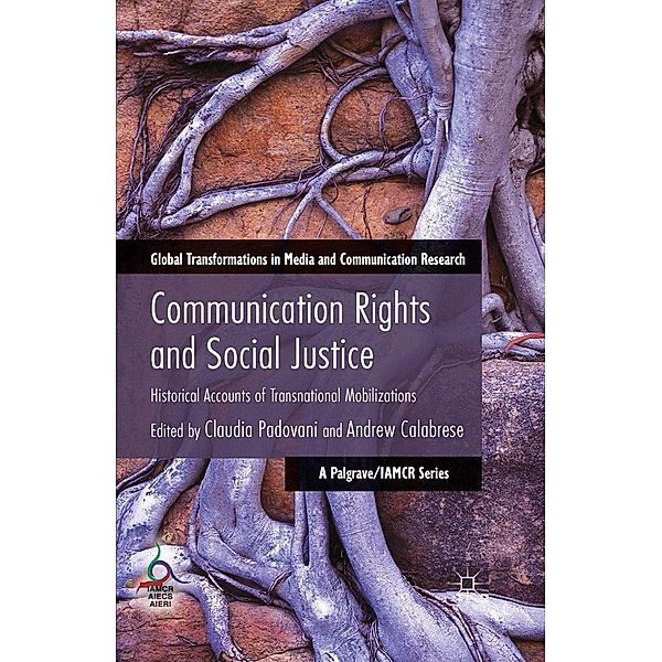 Communication Rights and Social Justice / Global Transformations in Media and Communication Research - A Palgrave and IAMCR Series