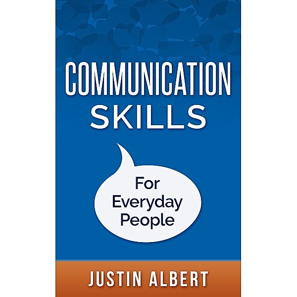 Communication Skills For Everyday People: Communication Skills: Social Intelligence - Social Skills, Justin Albert