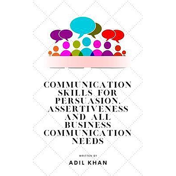 Communication Skills For Persuasion, Assertiveness And All Business Communication Needs, Adil Khan
