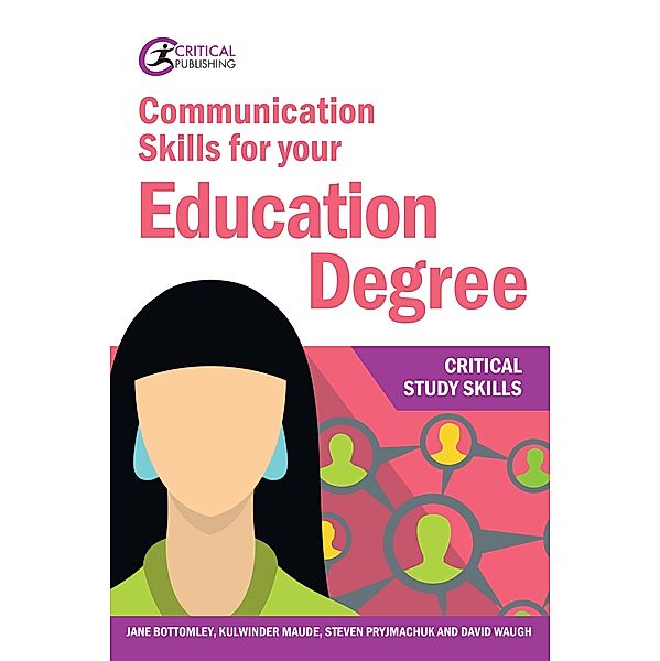 Communication Skills for your Education Degree / Critical Study Skills, Jane Bottomley, Kulwinder Maude, Steven Pryjmachuk, David Waugh