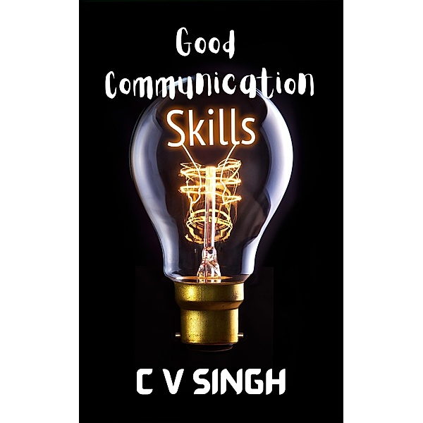 Communication Skills: Good Communication Skills, C V Singh