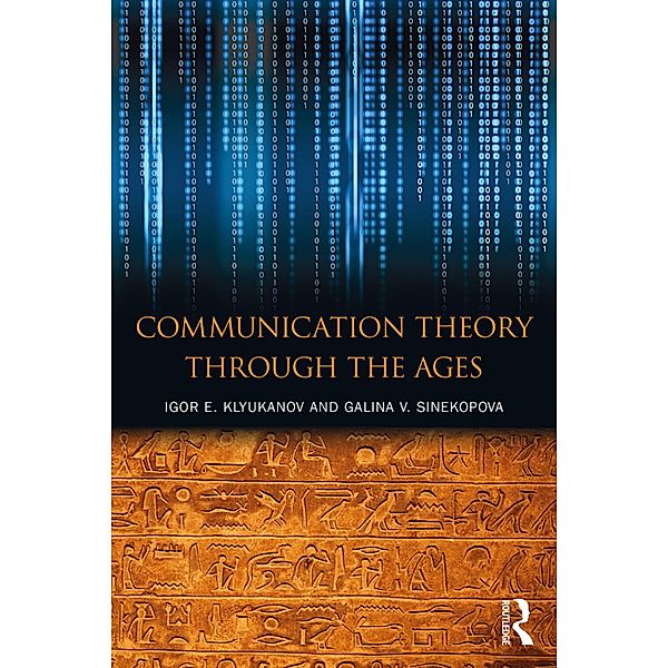 Communication Theory Through the Ages, Igor E Klyukanov, Galina V Sinekopova