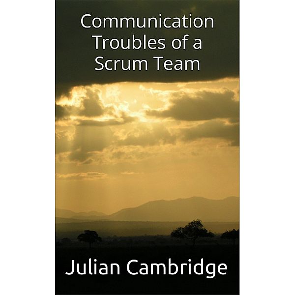 Communication Troubles of a Scrum Team, Julian Cambridge