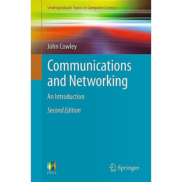 Communications and Networking / Undergraduate Topics in Computer Science, John Cowley