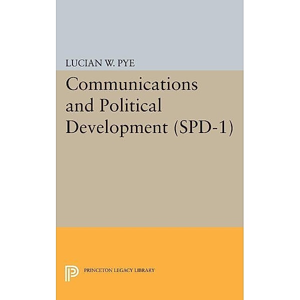 Communications and Political Development. (SPD-1) / Studies in Political Development, Lucian W. Pye