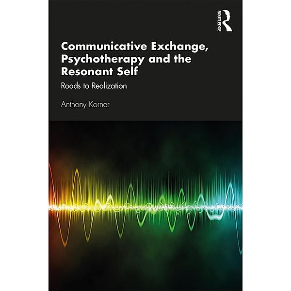 Communicative Exchange, Psychotherapy and the Resonant Self, Anthony Korner