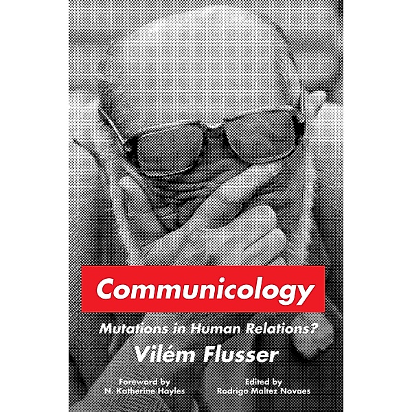 Communicology / Sensing Media: Aesthetics, Philosophy, and Cultures of Media, Vilém Flusser