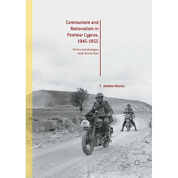 Communism and Nationalism in Postwar Cyprus, 1945-1955, Alexios Alecou