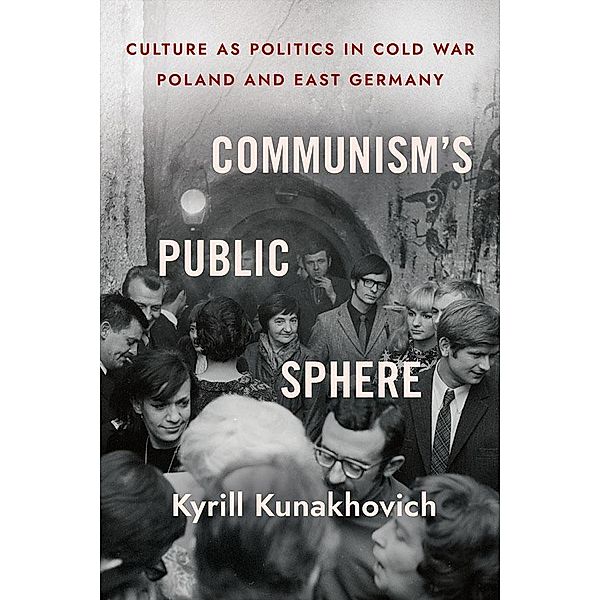 Communism's Public Sphere, Kyrill Kunakhovich