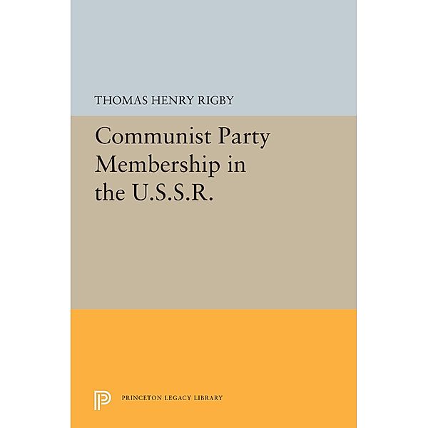 Communist Party Membership in the U.S.S.R. / Princeton Legacy Library Bd.5521, Thomas Henry Rigby