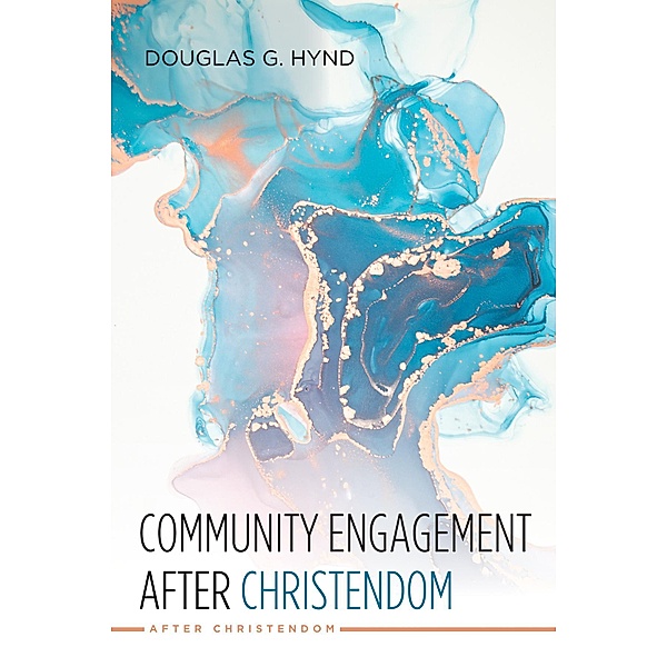 Community Engagement after Christendom / After Christendom, Douglas G. Hynd