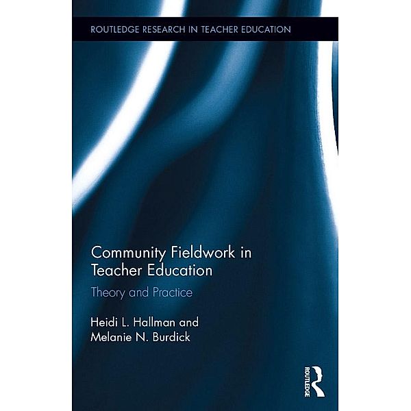 Community Fieldwork in Teacher Education / Routledge Research in Teacher Education, Heidi L Hallman, Melanie Burdick