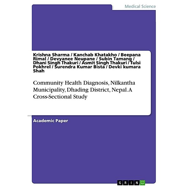 Community Health Diagnosis, Nilkantha Municipality, Dhading District, Nepal. A Cross-Sectional Study, Krishna Sharma, Devki kumara Shah, Kanchab Khatakho, Beepana Rimal, Devyanee Neupane, Subin Tamang, Dhani Singh Thakuri, Asmit Singh Thakuri, Tulsi Pokhrel, Surendra Kumar Bista