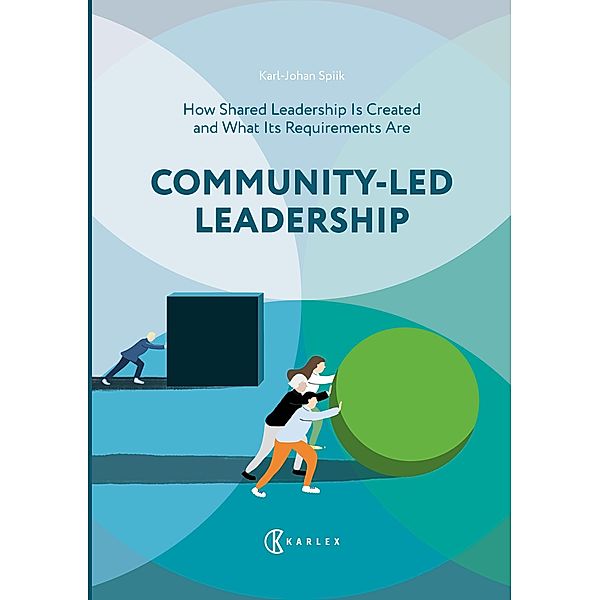 Community-Led Leadership : How Shared Leadership Is Created and What Its Requirements Are / A Leadership Hacker's Chronicles of Community-Led Orientation Bd.2, Karl-Johan Spiik