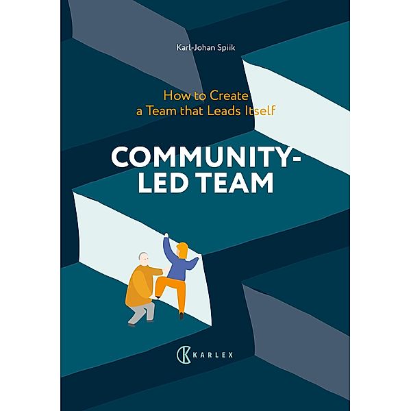 Community-Led Team : How to Create a Team that Leads Itself / A Leadership Hacker's Chronicles of Community-Led Orientation Bd.1, Karl-Johan Spiik