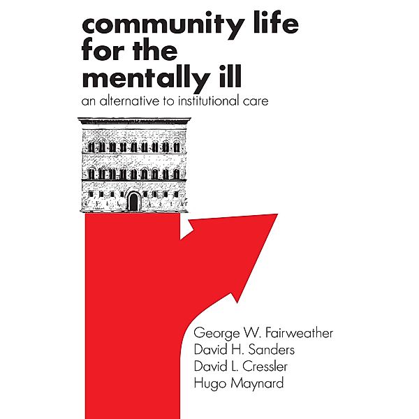Community Life for the Mentally Ill, George W. Fairweather, David H. Sanders, David L. Cressler, Hugo Maynard
