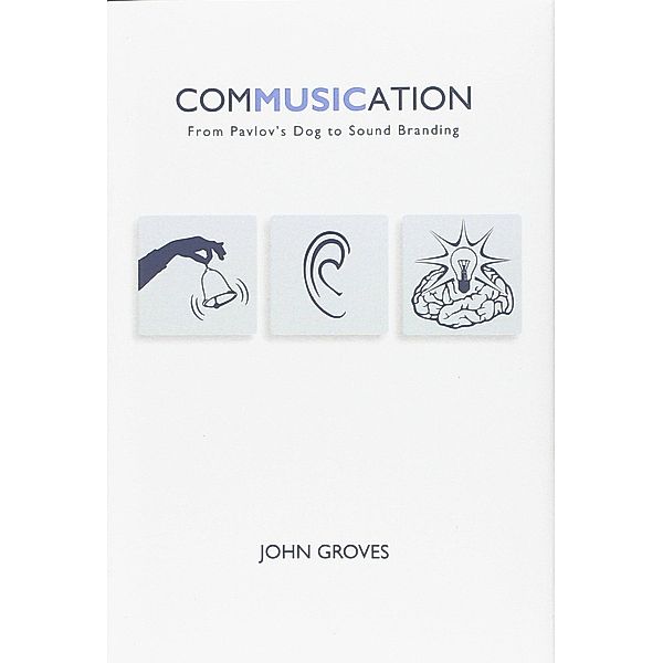 Commusication - From Pavlov's Dog to Sound Branding, John Groves