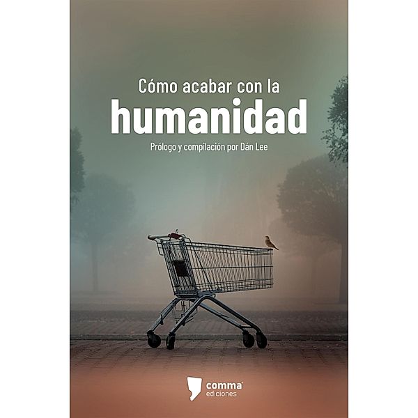 Cómo acabar con la humanidad, Dán Lee, Carlos Alvahuante, Juan José Gutiérrez, Ulises Islas, Julián Mitre, Edna Montes, Amelia Obregón