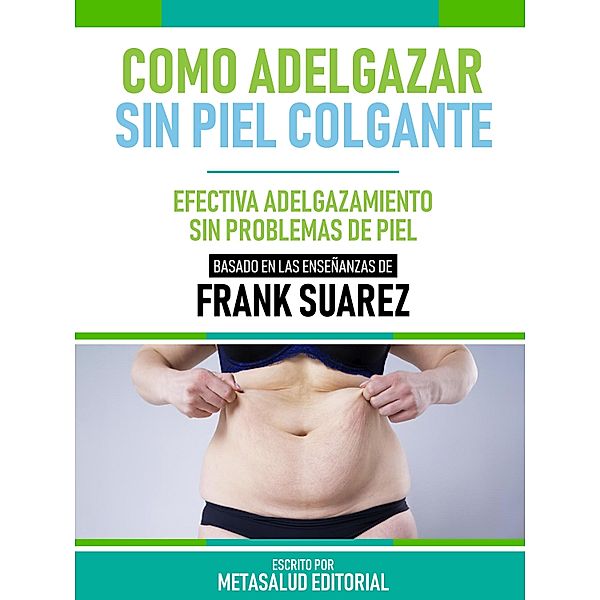 Como Adelgazar Sin Piel Colgante - Basado En Las Enseñanzas De Frank Suarez, Metasalud Editorial