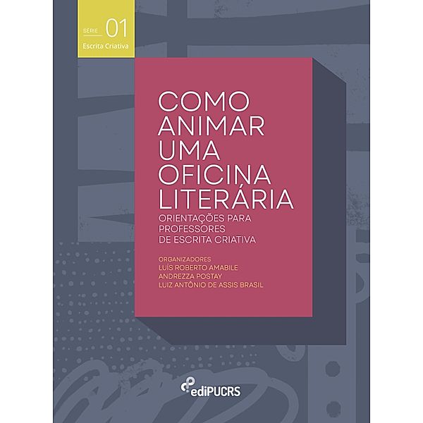 Como animar uma oficina literária / ESCRITA CRIATIVA Bd.1, Andrezza Tartarotti Postay, Luís Roberto Amabile de Souza Júnior, Luiz Antonio de Assis Brasil e Silva