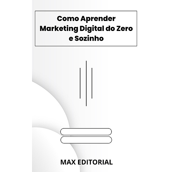 Como Aprender Marketing Digital do Zero e Sozinho, Max Editorial