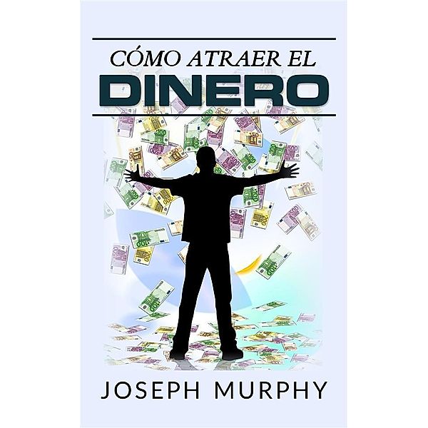 Cómo atraer el dinero (Traducción: David De Angelis), Joseph Murphy